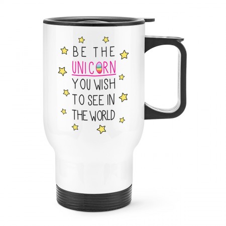 Be the Unicorn You Wish to See in the World Travel Mug Cup With Handle