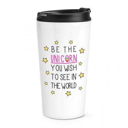 Be the Unicorn You Wish to See in the World Travel Mug Cup