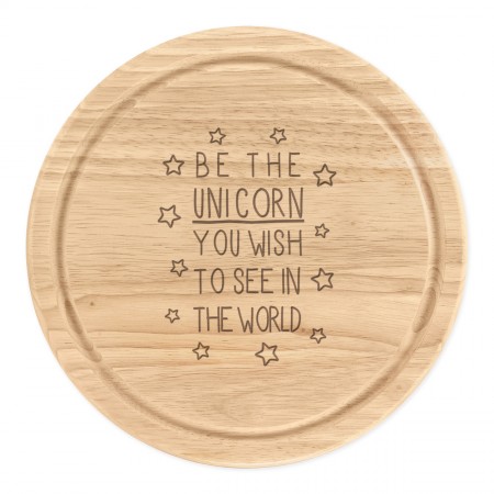 Be the Unicorn You Wish to See in the World Wooden Chopping Cheese Board Round 25cm