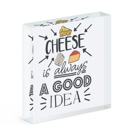 Cheese Is Always A Good Idea Acrylic Block
