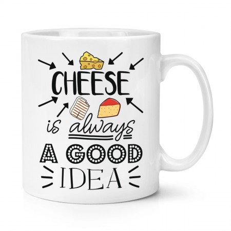 Cheese Is Always A Good Idea 10oz Mug Cup