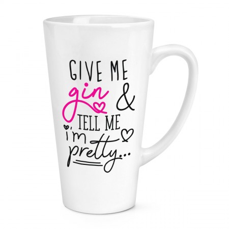 Give Me Gin And Tell Me I'm Pretty 17oz Large Latte Mug Cup