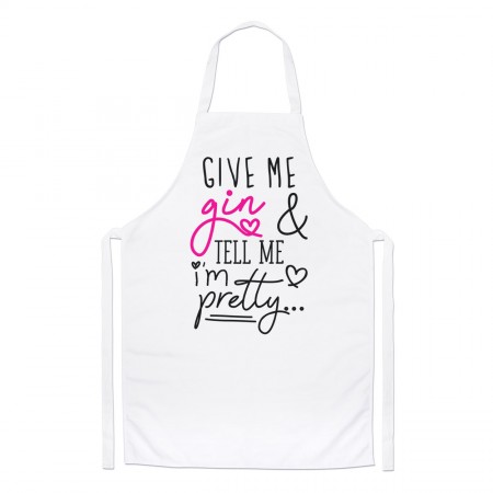 Give Me Gin And Tell Me I'm Pretty Chefs Apron