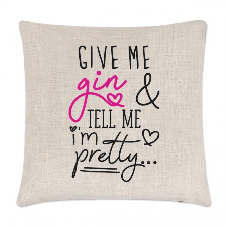 Give Me Gin And Tell Me I'm Pretty Linen Cushion Cover