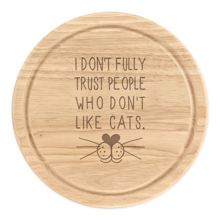 I Don't Fully Trust People Who Don't Like Cats Wooden Chopping Cheese Board Round 25cm