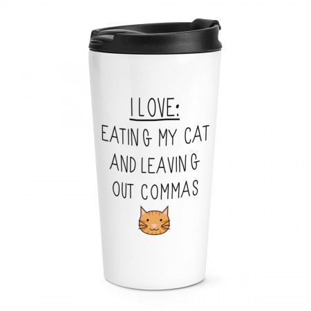 I Love Eating My Cat and Leaving Out Commas Travel Mug Cup