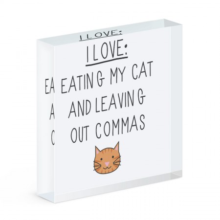 I Love Eating My Cat and Leaving Out Commas Acrylic Block