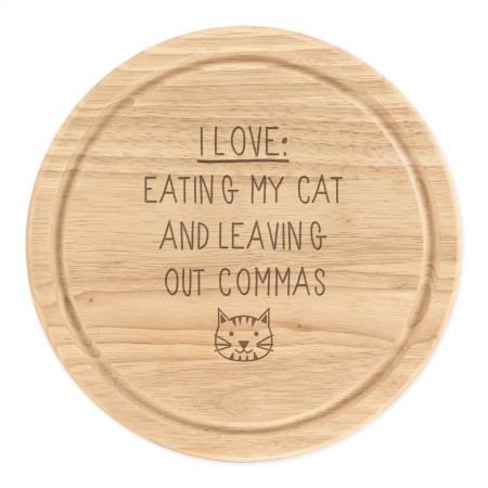 I Love Eating My Cat and Leaving Out Commas Wooden Chopping Cheese Board Round 25cm