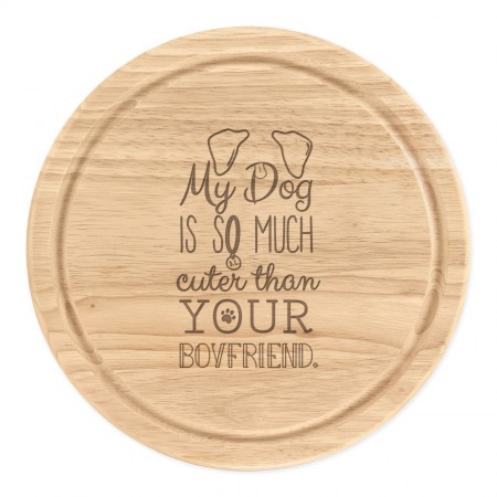 My Dog Is Cuter Than Your Boyfriend Brown Ears Wooden Chopping Cheese Board Round 25cm
