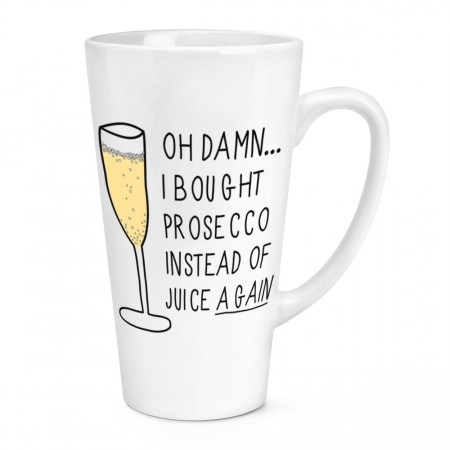 Oh Damn I Bought Prosecco Instead Of Juice Again 17oz Large Latte Mug Cup