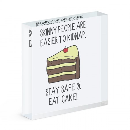Skinny People Are Easier To Kidnap Stay Safe & Eat Cake Acrylic Block