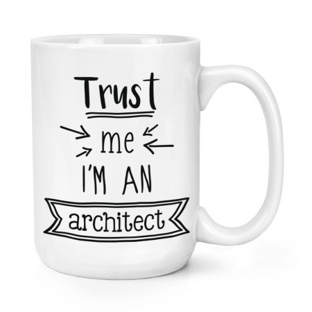 Trust Me I'm An Architect 15oz Large Mug Cup