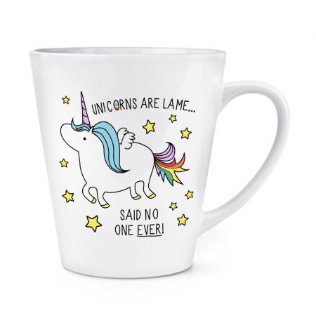 Unicorns Are Lame Said No One Ever 12oz Latte Mug Cup