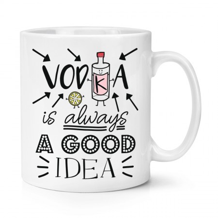 Vodka Is Always A Good Idea 10oz Mug Cup
