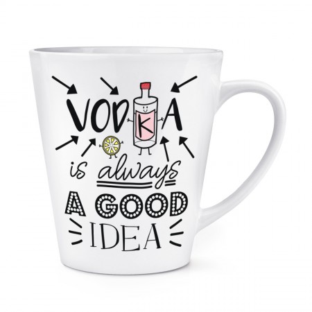 Vodka Is Always A Good Idea 12oz Latte Mug Cup