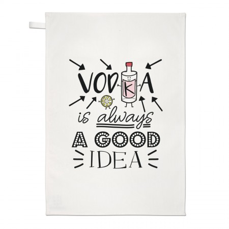 Vodka Is Always A Good Idea Tea Towel Dish Cloth