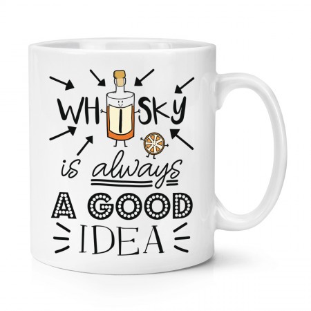 Whisky Is Always A Good Idea 10oz Mug Cup