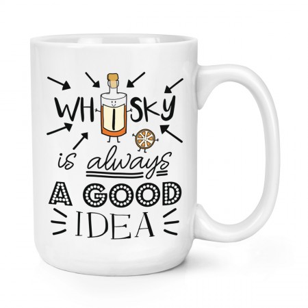 Whisky Is Always A Good Idea 15oz Large Mug Cup