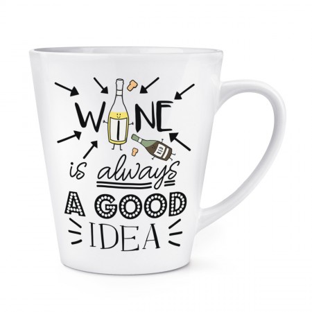 Wine Is Always A Good Idea 12oz Latte Mug Cup