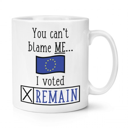 You Can't Blame Me I Voted Remain 10oz Mug Cup