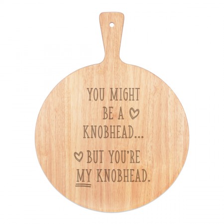 You Might Be A Kn-head But You're My A Kn-head Pizza Board Paddle Serving Tray Handle Round Wooden 45x34cm
