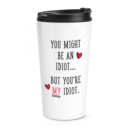 You Might Be An Idiot But You're My Idiot Travel Mug Cup