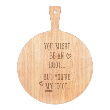 You Might Be An Idiot But You're My Idiot Pizza Board Paddle Serving Tray Handle Round Wooden 45x34cm