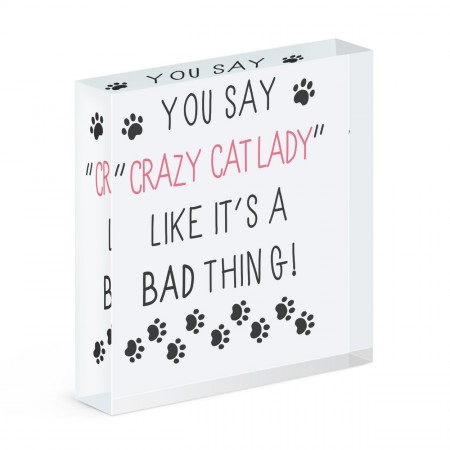 You Say Crazy Cat Lady Like It's A Bad Thing Acrylic Block