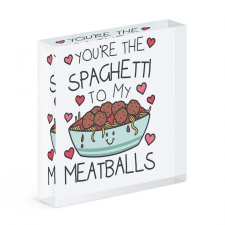 You're The Spaghetti To My Meatballs Acrylic Block