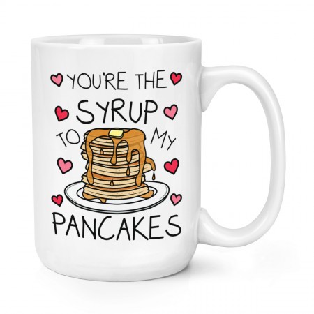 You're The Syrup To My Pancakes 15oz Large Mug Cup