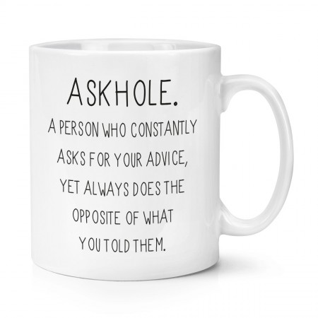 Askhole A Person Who Asks Advice 10oz Mug Cup