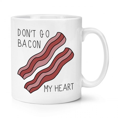 Don't Go Bacon My Heart 10oz Mug Cup