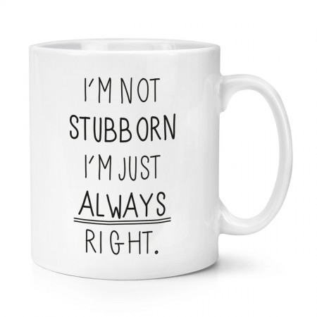 I'm Not Stubborn I'm Just Always Right 10oz Mug Cup