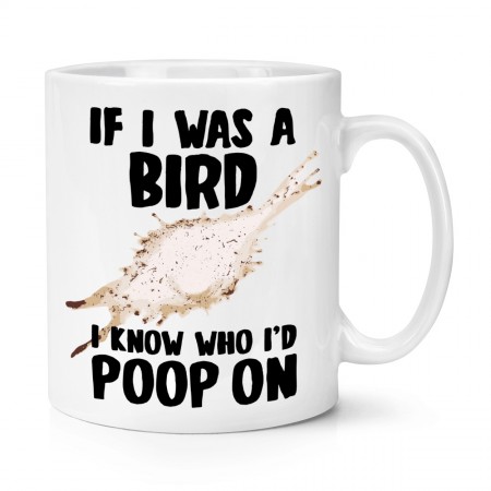 If I Was A Bird I Know Who I'd Poop On 10oz Mug Cup Bird Watcher Funny Rude