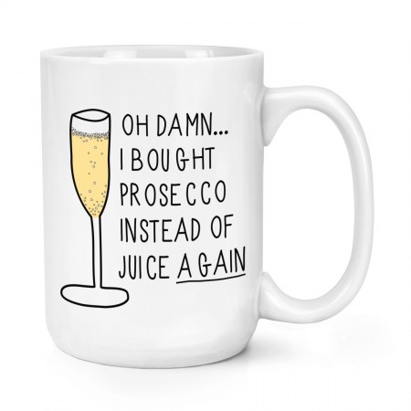 Oh Damn I Bought Prosecco Instead Of Juice Again 15oz Large Mug Cup