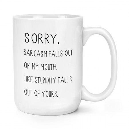 Sorry Sarcasm Falls Out Of My Mouth 15oz Large Mug Cup
