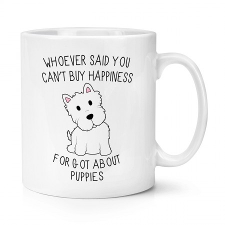 Whoever Said You Can't Buy Happiness Forgot About Puppies 10oz Mug Cup