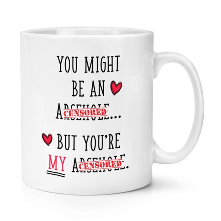 You Might Be An Arsehole But You're My Arsehole 10oz Mug Cup