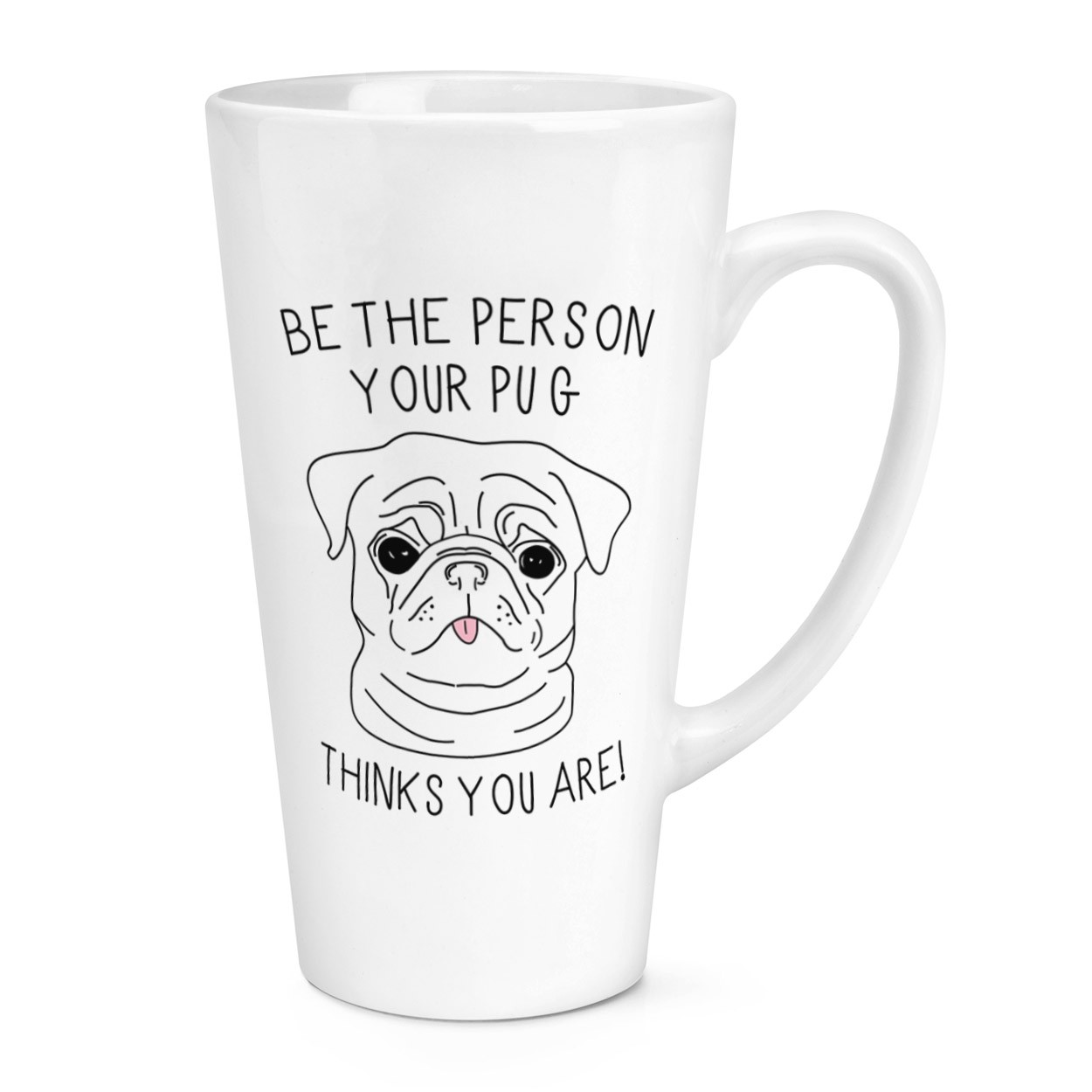 Be The Person Your Pug Thinks You Are 17oz Large Latte Mug Cup