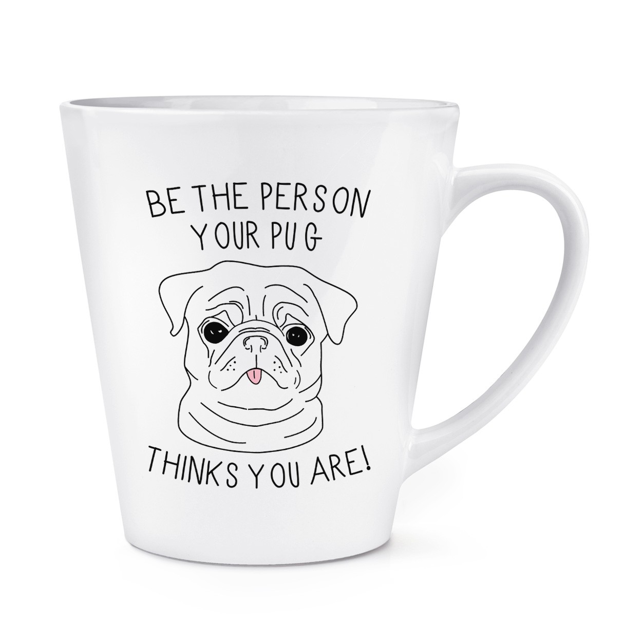 Be The Person Your Pug Thinks You Are 12oz Latte Mug Cup