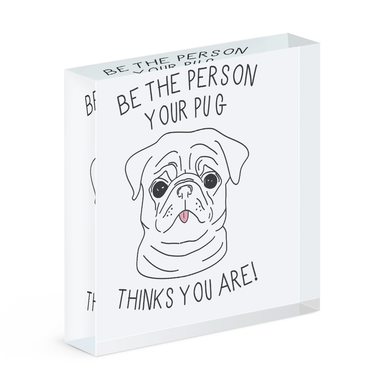 Be The Person Your Pug Thinks You Are Acrylic Block
