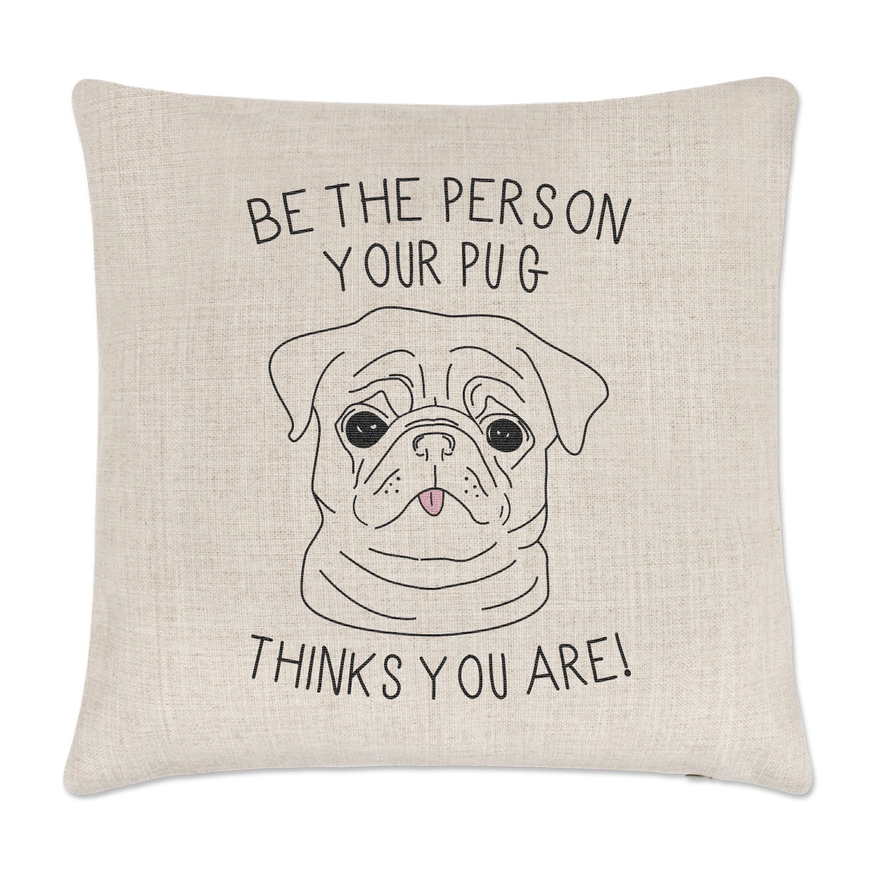 Be The Person Your Pug Thinks You Are Linen Cushion Cover
