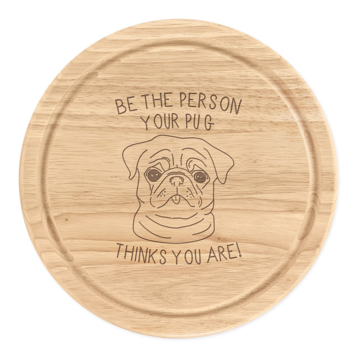 Be The Person Your Pug Thinks You Are Wooden Chopping Cheese Board Round 25cm