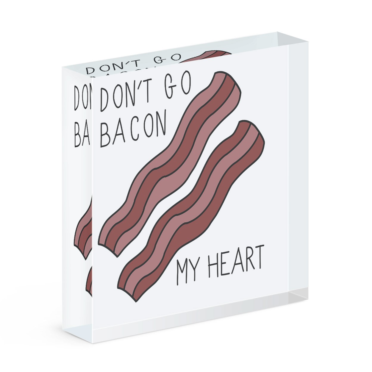 Don't Go Bacon My Heart Acrylic Block