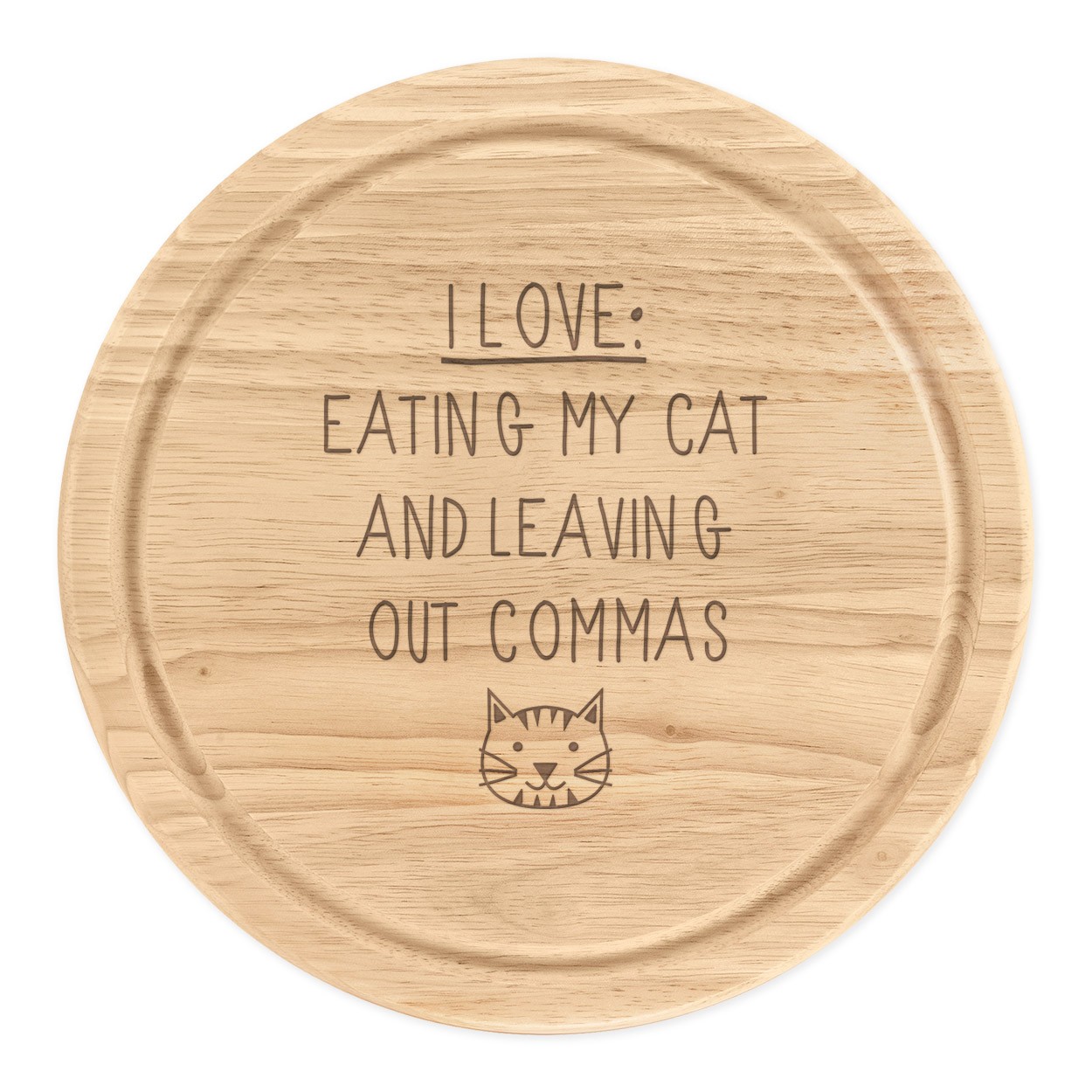 I Love Eating My Cat and Leaving Out Commas Wooden Chopping Cheese Board Round 25cm