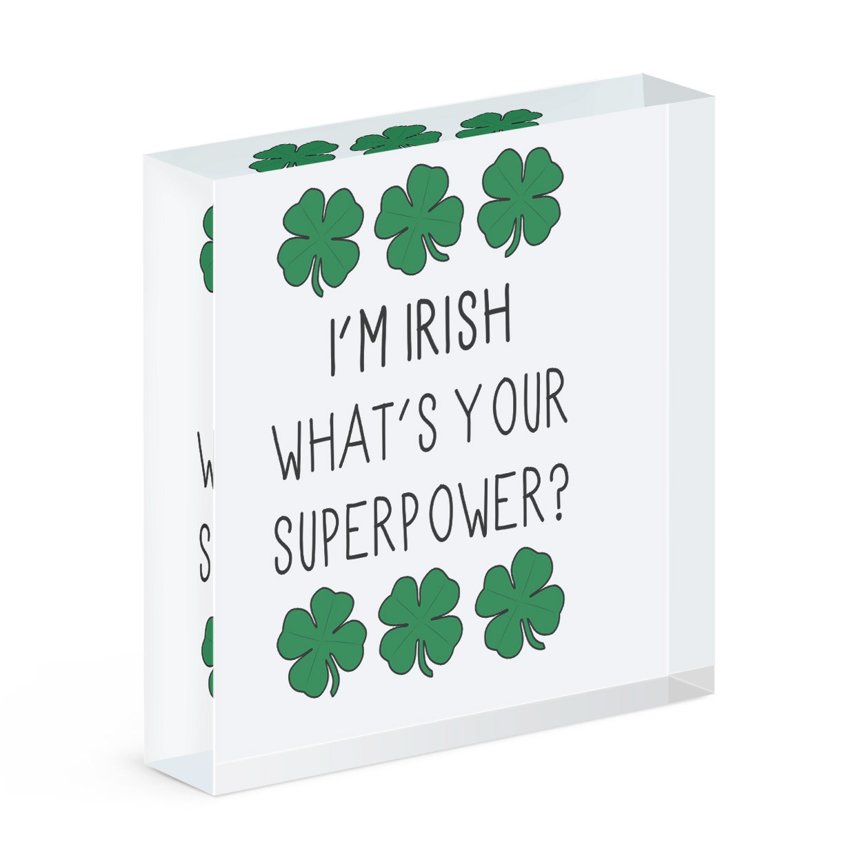 I'm Irish What's Your Superpower Shamrock Acrylic Block