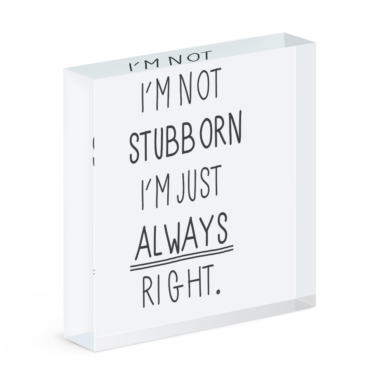 I'm Not Stubborn I'm Just Always Right Acrylic Block