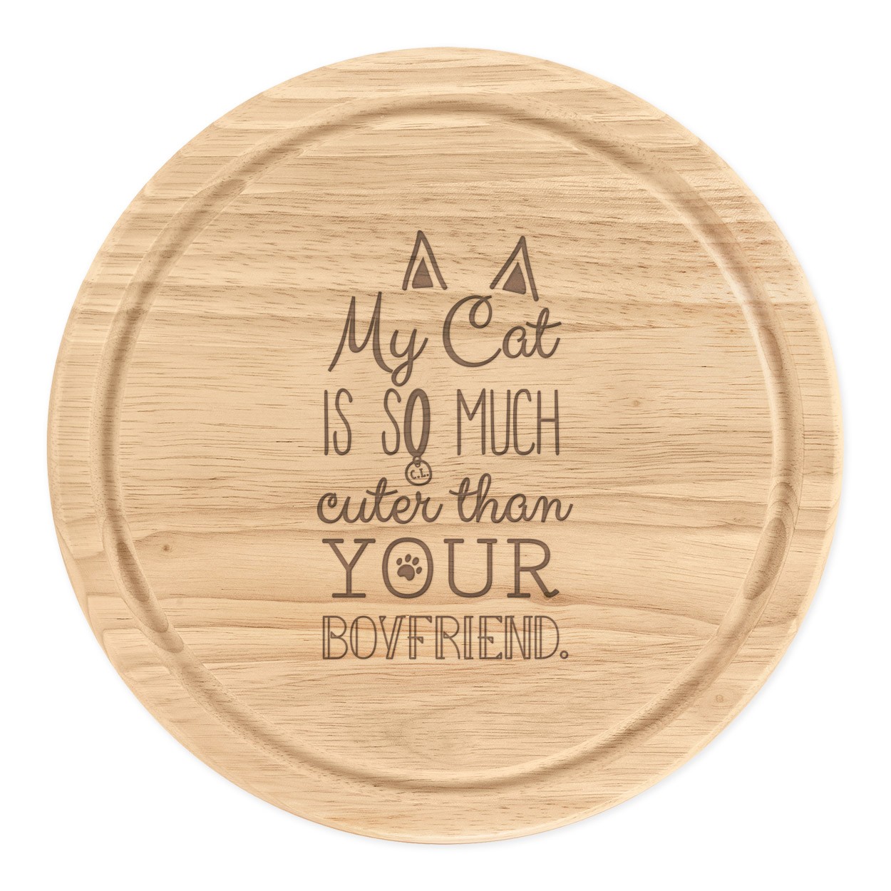 My Cat Is So Much Cuter Than Your Boyfriend Wooden Chopping Cheese Board Round 25cm