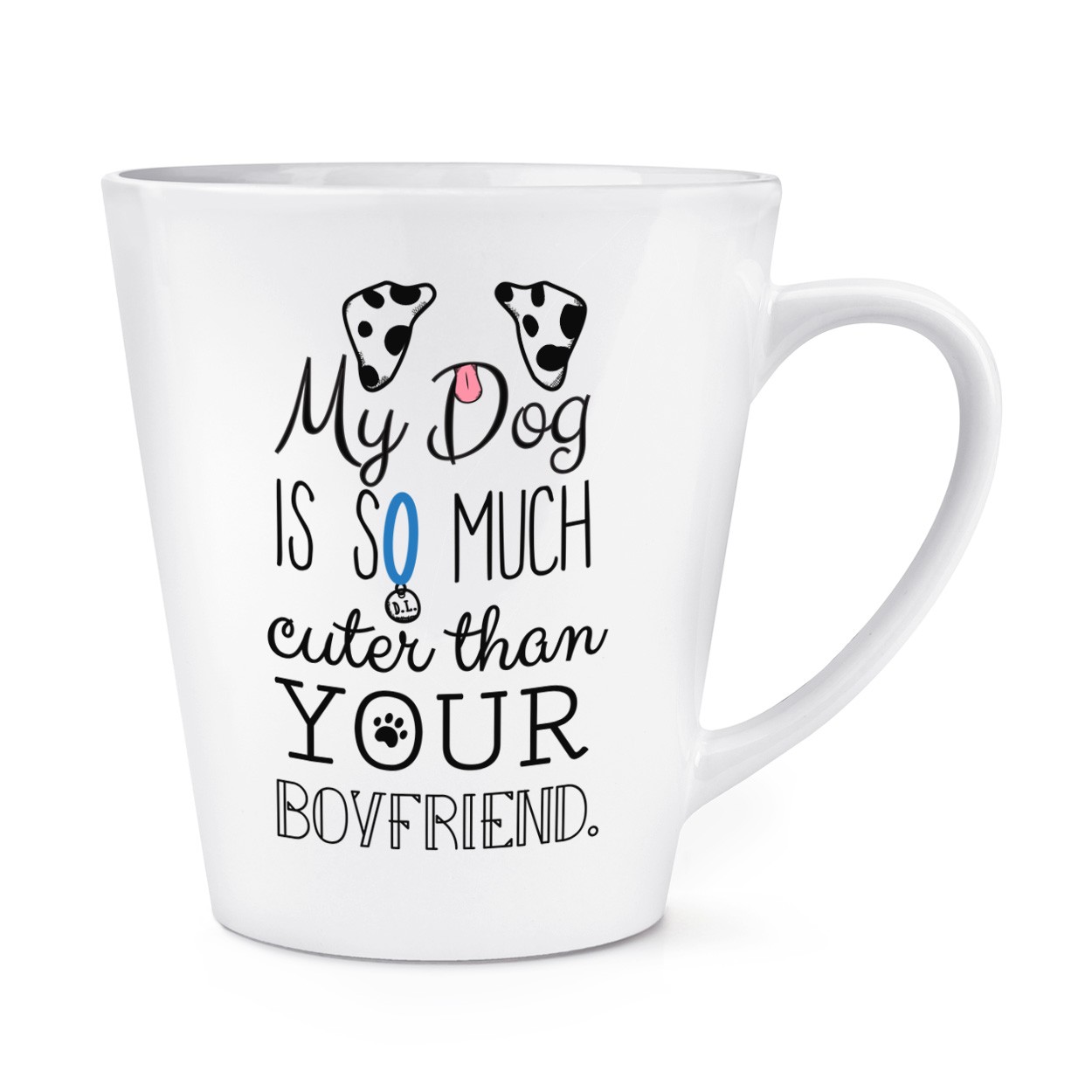 My Dog Is Cuter Than Your Boyfriend Dalmation 12oz Latte Mug Cup