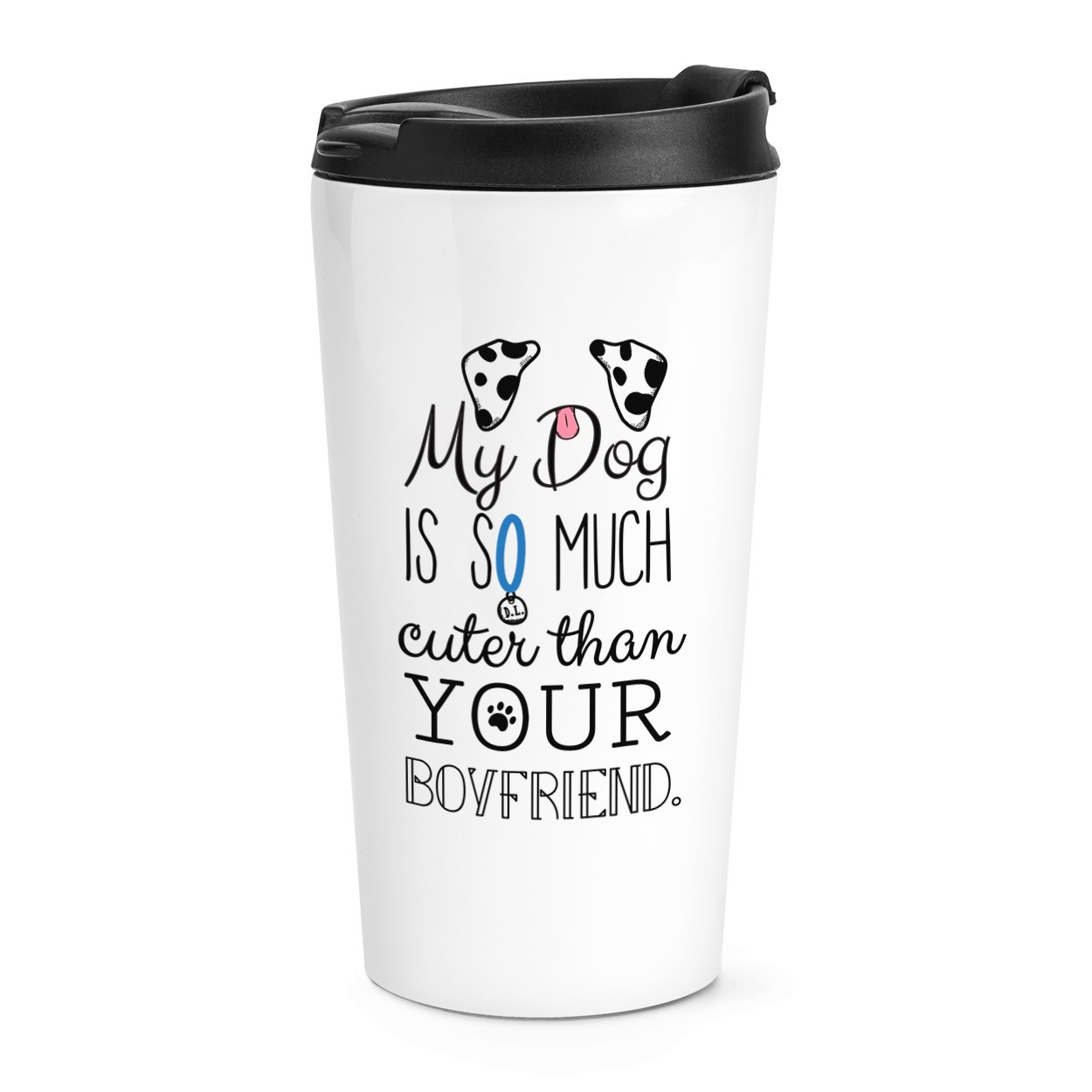 My Dog Is Cuter Than Your Boyfriend Dalmation Travel Mug Cup
